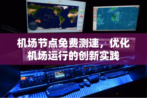 机场节点免费测速，优化机场运行的创新实践