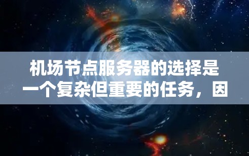 机场节点服务器的选择是一个复杂但重要的任务,因为它涉及到机场环境、服务器功能、安全性以及用户需求的全面考虑。以下是选择机场节点服务器的步骤和建议