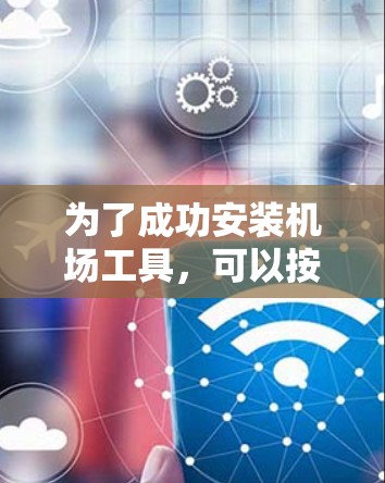 为了成功安装机场工具，可以按照以下步骤进行