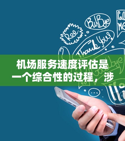 机场服务速度评估是一个综合性的过程,涉及机场人员、基础设施、服务内容、设施维护等方面的因素。以下是一些关键指标和评估方法,帮助你评估机场的的服务速度 机场服务速度评估是一个综合性的过程,涉及机场人员、基础设施、服务内容、设施维护等方面的因素。以下是一些关键指标和评估方法,帮助你评估机场的的服务速度