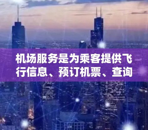 机场服务是为乘客提供飞行信息、预订机票、查询航班、联系机场客服等基本功能的系统。为了熟练使用机场服务，可以按照以下步骤进行