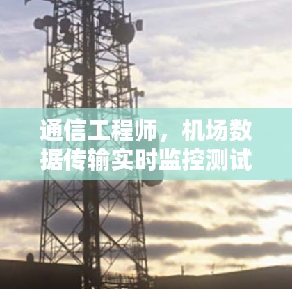 通信工程师，机场数据传输实时监控测试报告