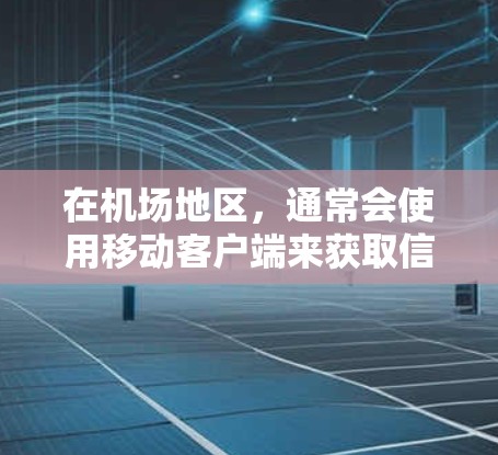 在机场地区，通常会使用移动客户端来获取信息和娱乐。以下是一些推荐的机场客户端类型和推荐产品