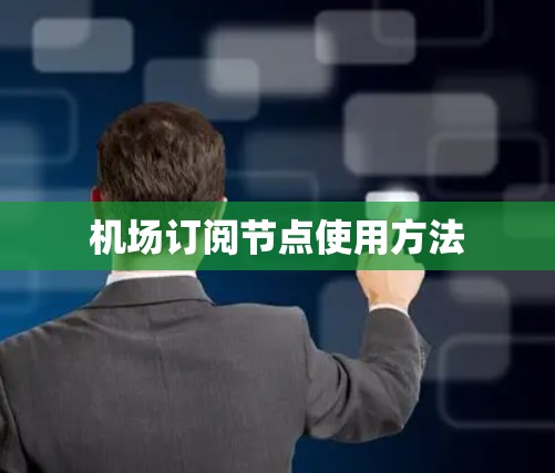 机场订阅节点使用方法