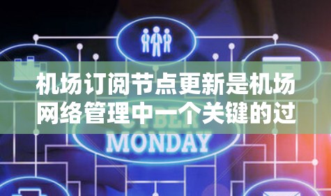 机场订阅节点更新是机场网络管理中一个关键的过程，旨在优化和提升机场服务。以下是关于机场订阅节点更新的详细步骤和建议