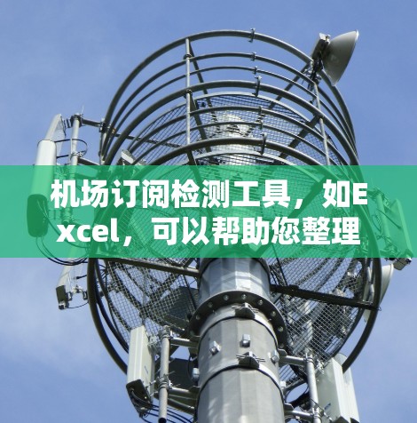 机场订阅检测工具,如Excel,可以帮助您整理和分析航班订阅数据。以下是使用Excel进行机场订阅数据整理和分析的步骤