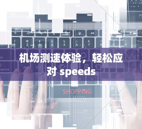 机场测速体验,轻松应对 speeds