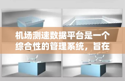 机场测速数据平台是一个综合性的管理系统,旨在通过实时监控和分析飞机的飞行数据,优化机场的运营效率并提升旅客舒适度。以下是对这个平台的详细分析和总结