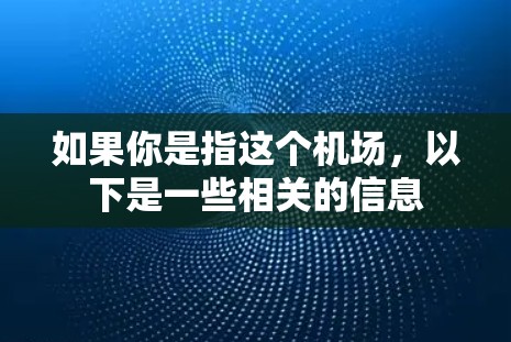 如果你是指这个机场,以下是一些相关的信息