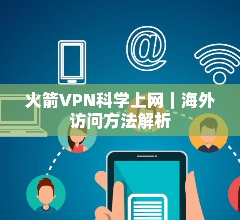 火箭VPN科学上网|海外访问方法解析