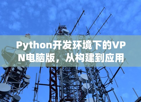 Python开发环境下的VPN电脑版,从构建到应用