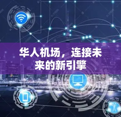 华人机场,连接未来的新引擎