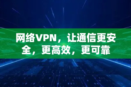 网络VPN，让通信更安全，更高效，更可靠