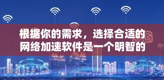 根据你的需求,选择合适的网络加速软件是一个明智的决定。以下是一些推荐,涵盖不同用户和环境的考虑因素 根据你的需求,选择合适的网络加速软件是一个明智的决定。以下是一些推荐,涵盖不同用户和环境的考虑因素