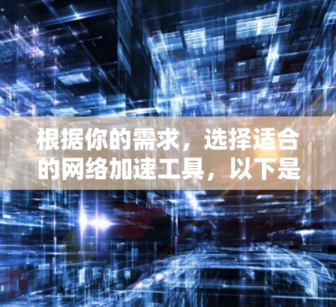 根据你的需求,选择适合的网络加速工具,以下是一些推荐 根据你的需求,选择适合的网络加速工具,以下是一些推荐