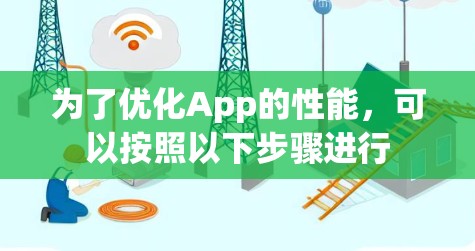 为了优化App的性能，可以按照以下步骤进行