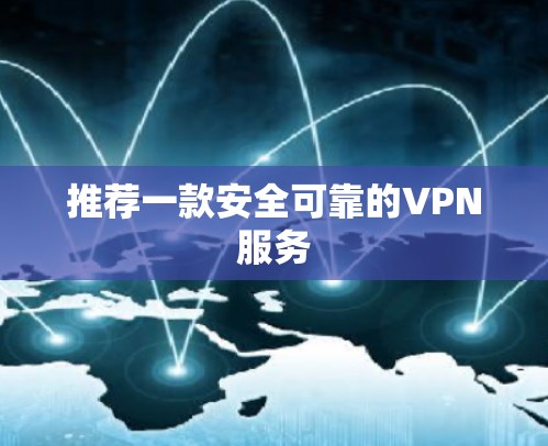 推荐一款安全可靠的VPN服务 推荐一款安全可靠的VPN服务