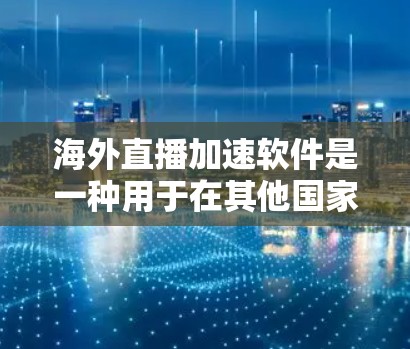海外直播加速软件是一种用于在其他国家观看直播的工具,通常通过编码压缩技术(如H.264或H.263)来减少视频文件的大小,从而提高上传效率和减少网络资源消耗。以下是对这些软件的详细介绍 海外直播加速软件是一种用于在其他国家观看直播的工具,通常通过编码压缩技术(如H.264或H.263)来减少视频文件的大小,从而提高上传效率和减少网络资源消耗。以下是对这些软件的详细介绍