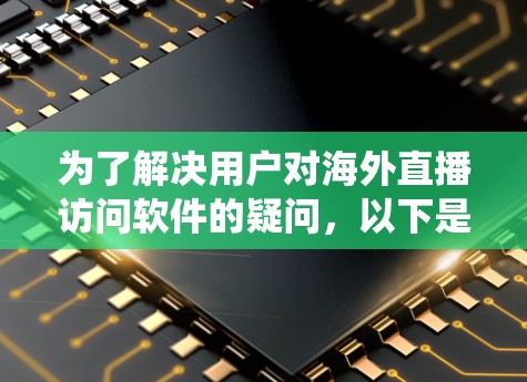 为了解决用户对海外直播访问软件的疑问，以下是一个系统化的总结，涵盖功能、适用场景、优缺点、价格、支持文档和社区支持等关键信息