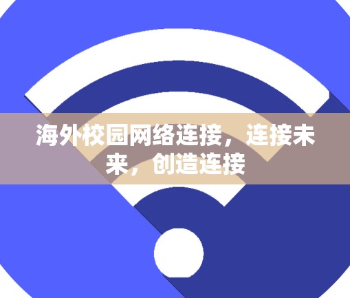 海外校园网络连接,连接未来,创造连接 海外校园网络连接,连接未来,创造连接