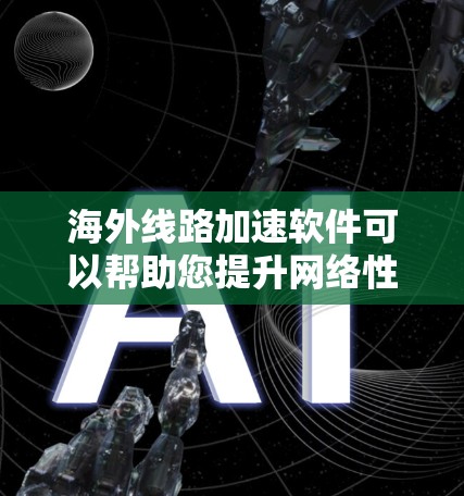 海外线路加速软件可以帮助您提升网络性能，减少延迟，特别是在需要快速响应的环境中。以下是一些常见的海外线路加速软件推荐