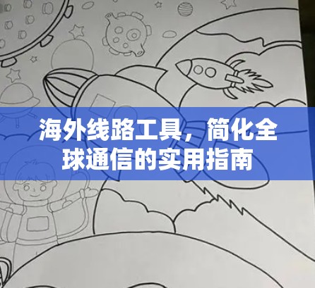 海外线路工具,简化全球通信的实用指南 海外线路工具,简化全球通信的实用指南
