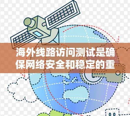 海外线路访问测试是确保网络安全和稳定的重要步骤，以下是详细的步骤指南