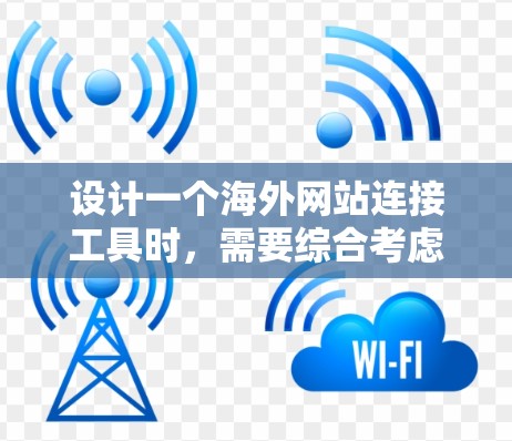 设计一个海外网站连接工具时，需要综合考虑安全、易用性和功能多样性。以下是一个全面的设计方案，涵盖基本需求和高级功能