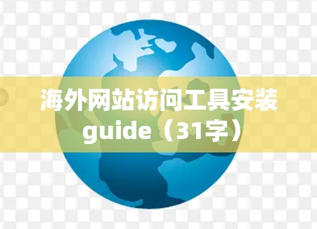 海外网站访问工具安装 guide（31字）
