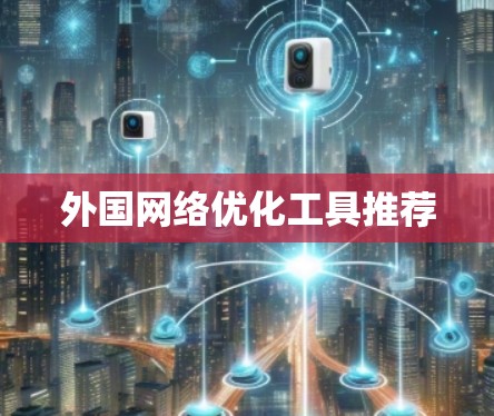外国网络优化工具推荐