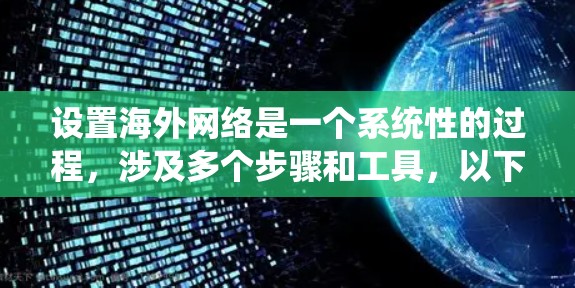 设置海外网络是一个系统性的过程，涉及多个步骤和工具，以下是一个分步指南，帮助您系统地进行设置和管理