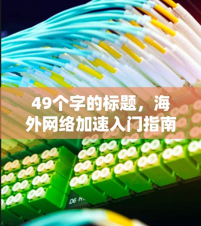49个字的标题，海外网络加速入门指南