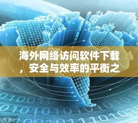 海外网络访问软件下载，安全与效率的平衡之道