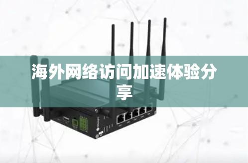 海外网络访问加速体验分享 海外网络访问加速体验分享
