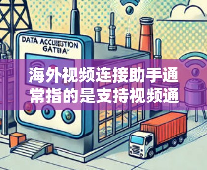 海外视频连接助手通常指的是支持视频通话的设备或应用程序,这些设备或软件通常在海外市场广泛销售。以下是一些常见的海外视频通话助手推荐 海外视频连接助手通常指的是支持视频通话的设备或应用程序,这些设备或软件通常在海外市场广泛销售。以下是一些常见的海外视频通话助手推荐
