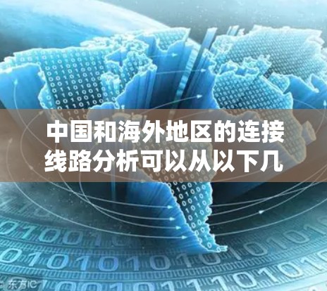 中国和海外地区的连接线路分析可以从以下几个方面进行阐述