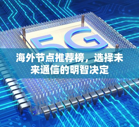 海外节点推荐榜,选择未来通信的明智决定 海外节点推荐榜,选择未来通信的明智决定