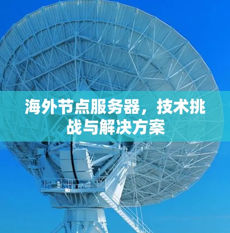 海外节点服务器，技术挑战与解决方案