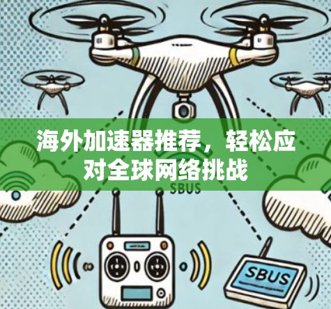 海外加速器推荐,轻松应对全球网络挑战 海外加速器推荐,轻松应对全球网络挑战