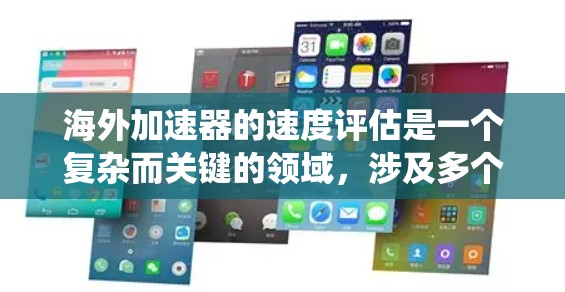 海外加速器的速度评估是一个复杂而关键的领域,涉及多个技术、标准和因素。以下是对该领域的一些系统性总结和建议 海外加速器的速度评估是一个复杂而关键的领域,涉及多个技术、标准和因素。以下是对该领域的一些系统性总结和建议