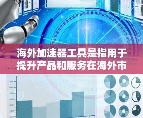 海外加速器工具是指用于提升产品和服务在海外市场的推广和推广工具。这些工具可以帮助您在海外市场获取更多的关注和机会。以下是一些常见的海外加速器工具