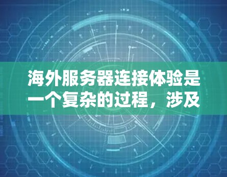 海外服务器连接体验是一个复杂的过程，涉及多个因素的综合影响。以下是对该主题的详细分析和总结