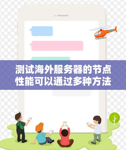 测试海外服务器的节点性能可以通过多种方法和工具来实现，以下是一步步的指南