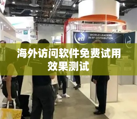 海外访问软件免费试用效果测试 海外访问软件免费试用效果测试