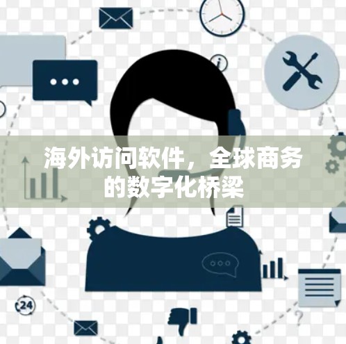 海外访问软件，全球商务的数字化桥梁