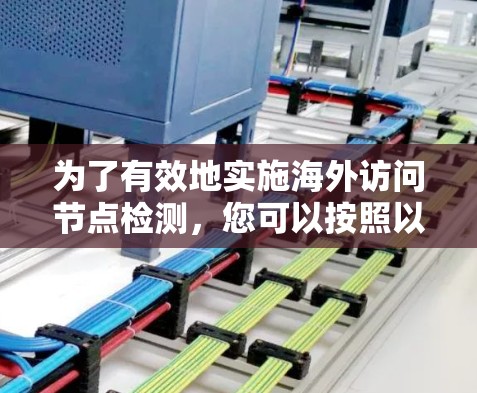 为了有效地实施海外访问节点检测，您可以按照以下步骤进行