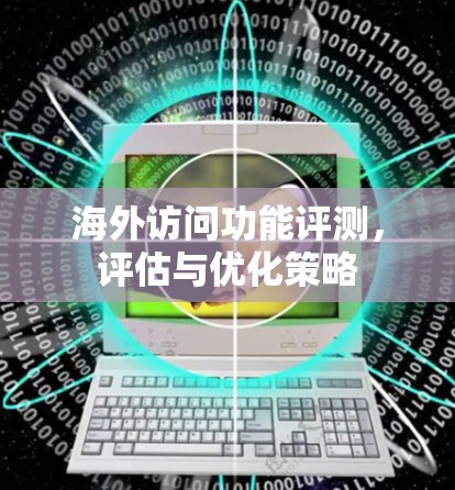 海外访问功能评测，评估与优化策略