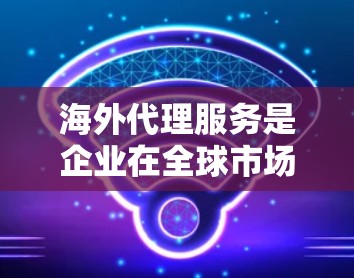 海外代理服务是企业在全球市场中进行业务拓展的重要工具,通过将企业的产品或服务直接分配给海外合作伙伴,实现全球化战略的一种有效方式。以下是对海外代理服务的详细解析 海外代理服务是企业在全球市场中进行业务拓展的重要工具,通过将企业的产品或服务直接分配给海外合作伙伴,实现全球化战略的一种有效方式。以下是对海外代理服务的详细解析