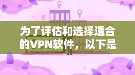 为了评估和选择适合的VPN软件,以下是一些关键方面的信息和建议 为了评估和选择适合的VPN软件,以下是一些关键方面的信息和建议