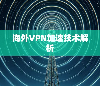 海外VPN加速技术解析